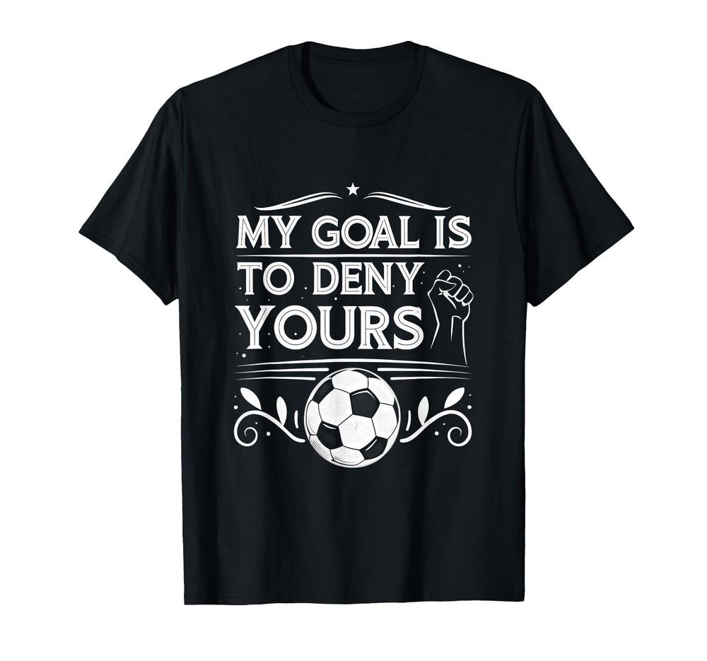 My Goal Is To Deny Yours Soccer T-Shirt - Streetwear Style Men Women