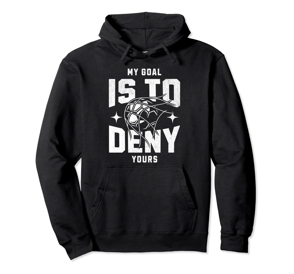 My Goal Is To Deny Yours Funny Soccer Hoodie - Unique Graphic Unisex