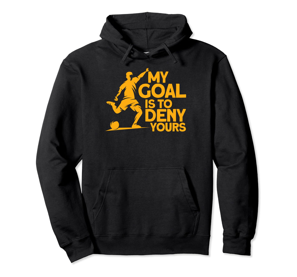 Funny My Goal Is To Deny Yours Soccer Hoodie - Graphic Print Unisex