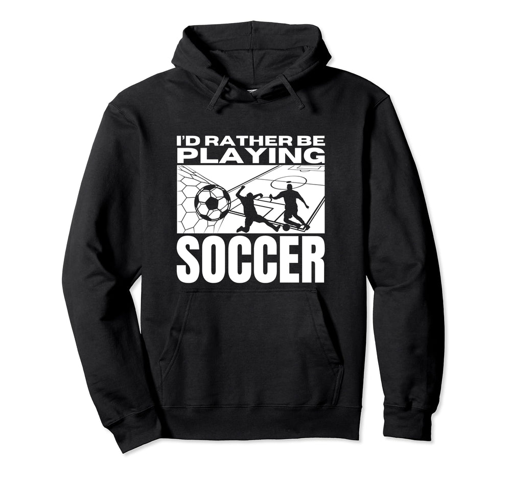 Id Rather Be Playing Soccer Funny Hoodie - Fun Novelty Design for Adults