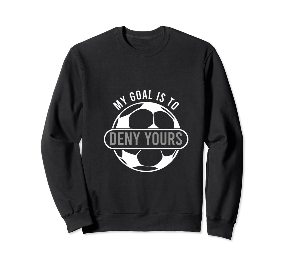 My Goal Is To Deny Yours Soccer Sweatshirt - Graphic Print Men Women