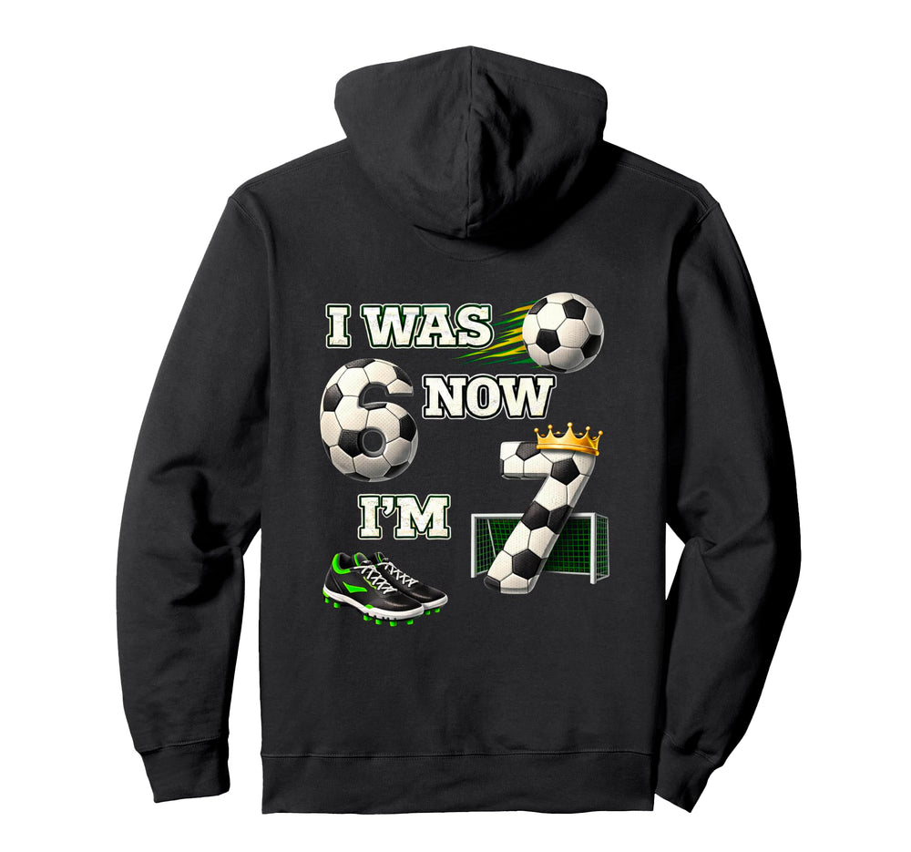 Soccer Birthday I Was 6 Now Im 7 Six Hoodie - Novelty Apparel Men Women