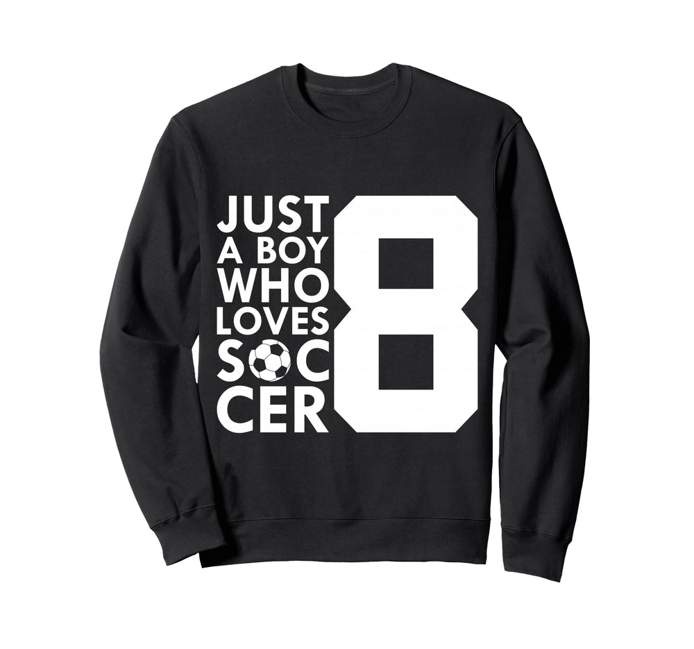 Just Who Loves 8 Years Soccer 8Th Sweatshirt - Custom Art Print Unisex