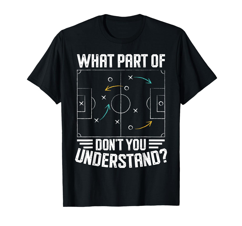 What Part Soccer Dont You T-Shirt - Fun Novelty Design Men Women