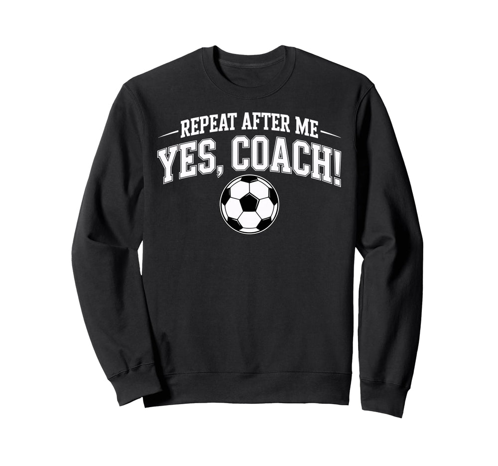 Repeat After Me Coach Soccer Sweatshirt - Custom Art Print Men Women