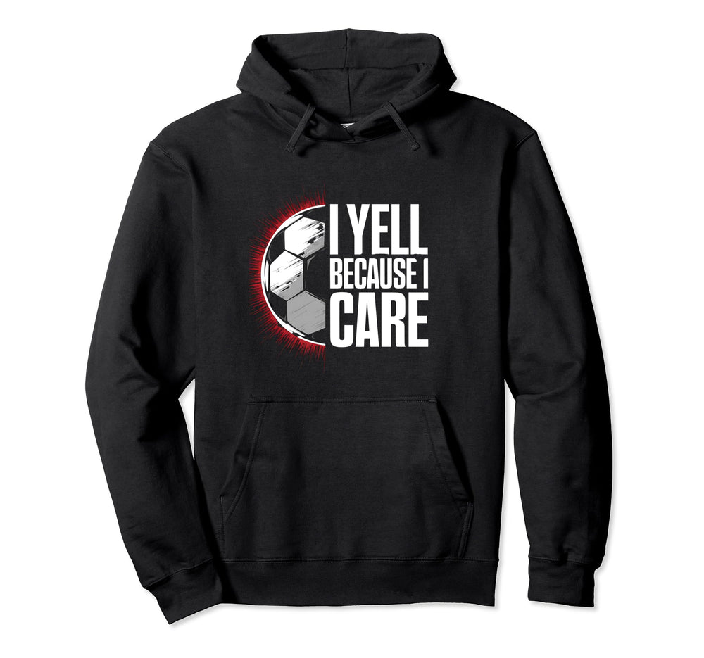 I Yell Because I Care Soccer Coach Soccer Hoodie - Unique Graphic Unisex