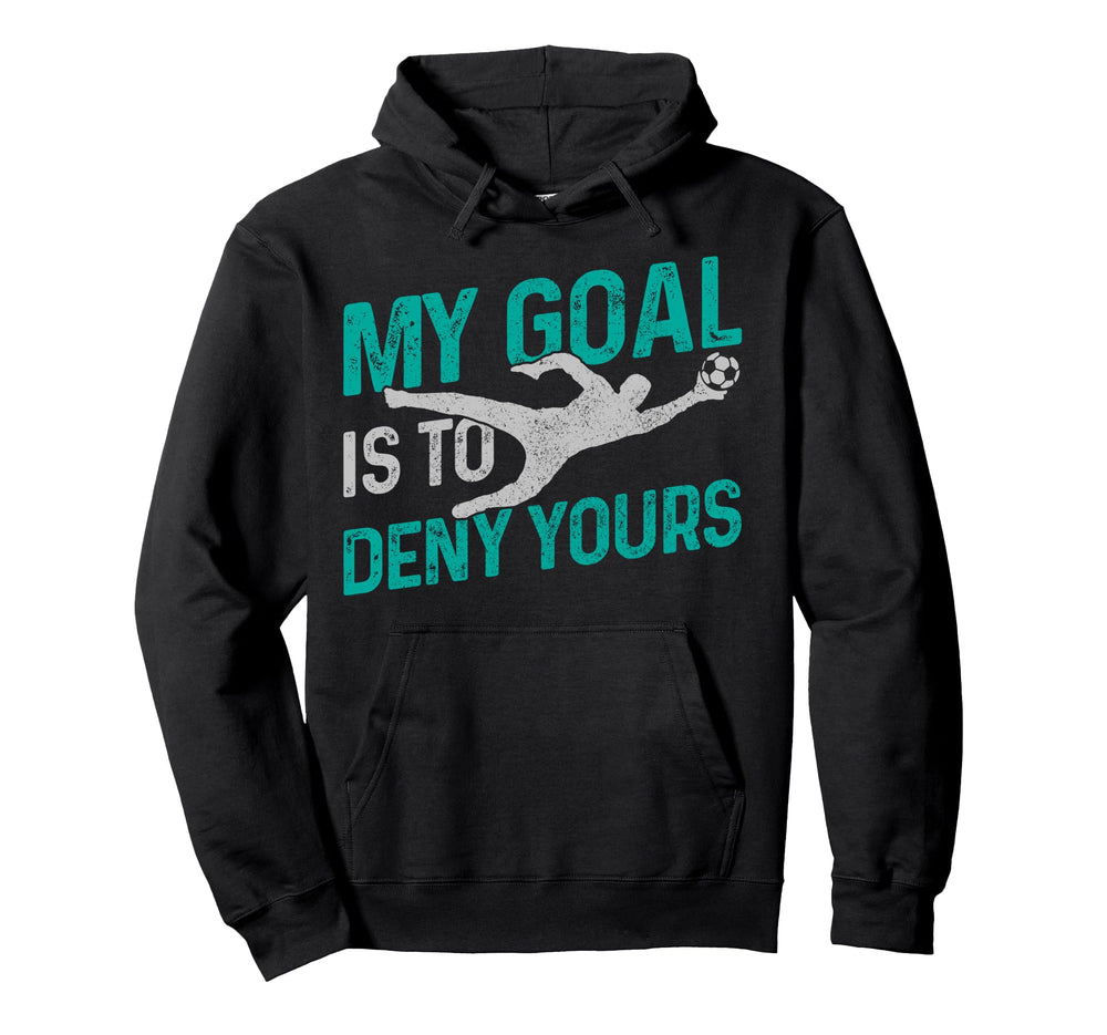Soccer Goalkeeper Goalie My Goal Is Hoodie - Aesthetic Graphic Men Women