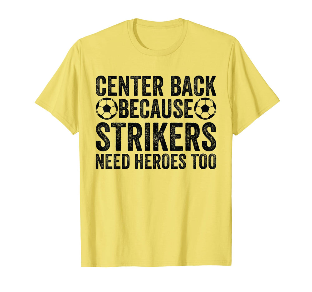 Center Back Because Strikers Need Heroes T-Shirt - Minimalist Print Unisex