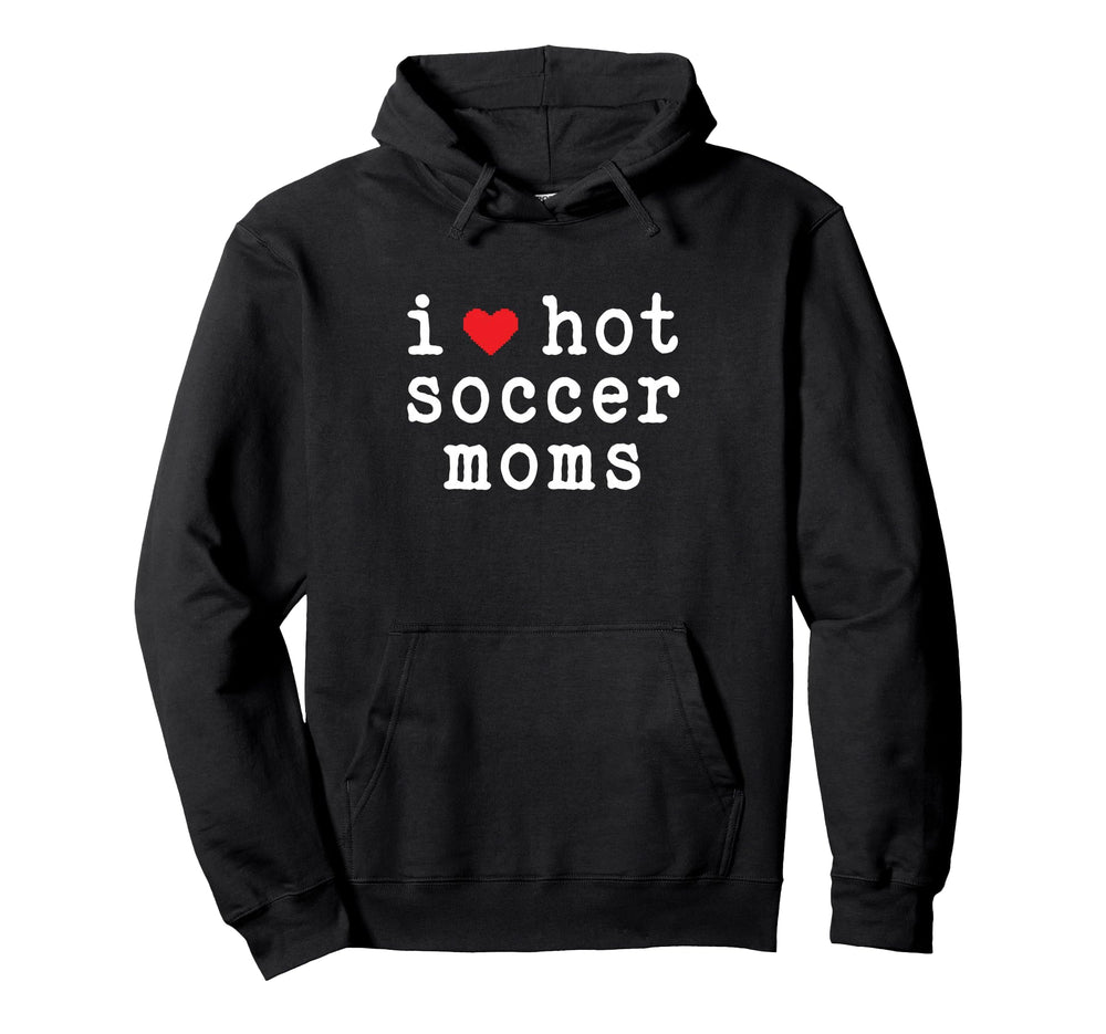 I Love Hot Soccer Moms Funny Love Hoodie - Casual Everyday Wear for Adults