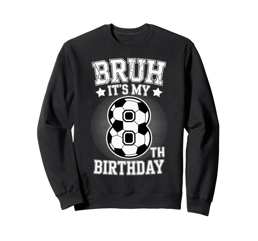 Bruh Its My 8Th Birthday Bday Soccer Sweatshirt - Trendy Graphic Men Women