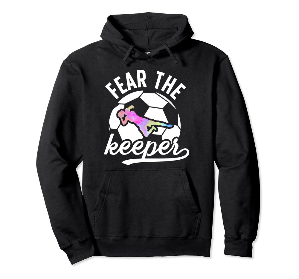 Fear Soccer Keeper Soccer Goalkeeper Soccer Hoodie - Unique Graphic Unisex
