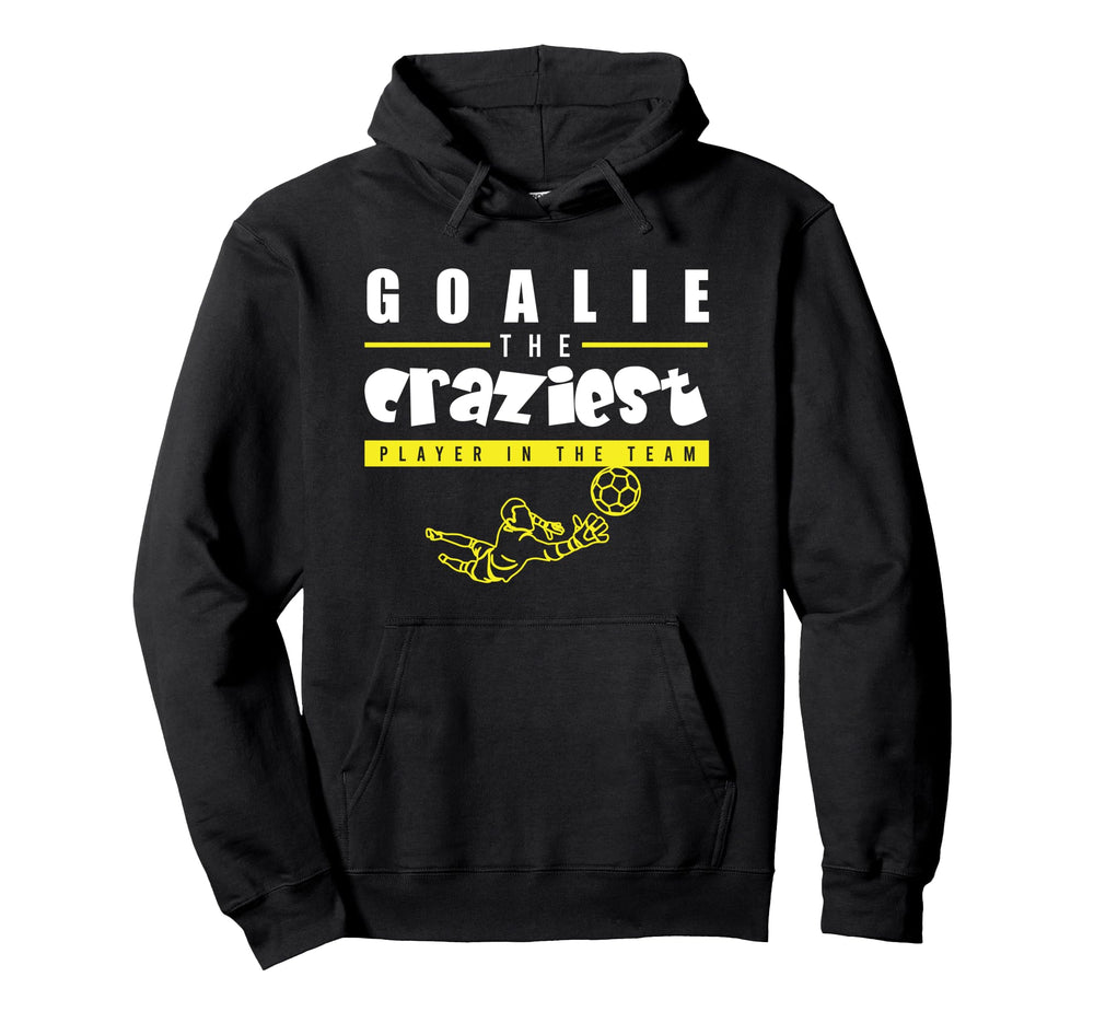 Soccer Funny Goalie Craziest Player Hoodie - Streetwear Style Men Women