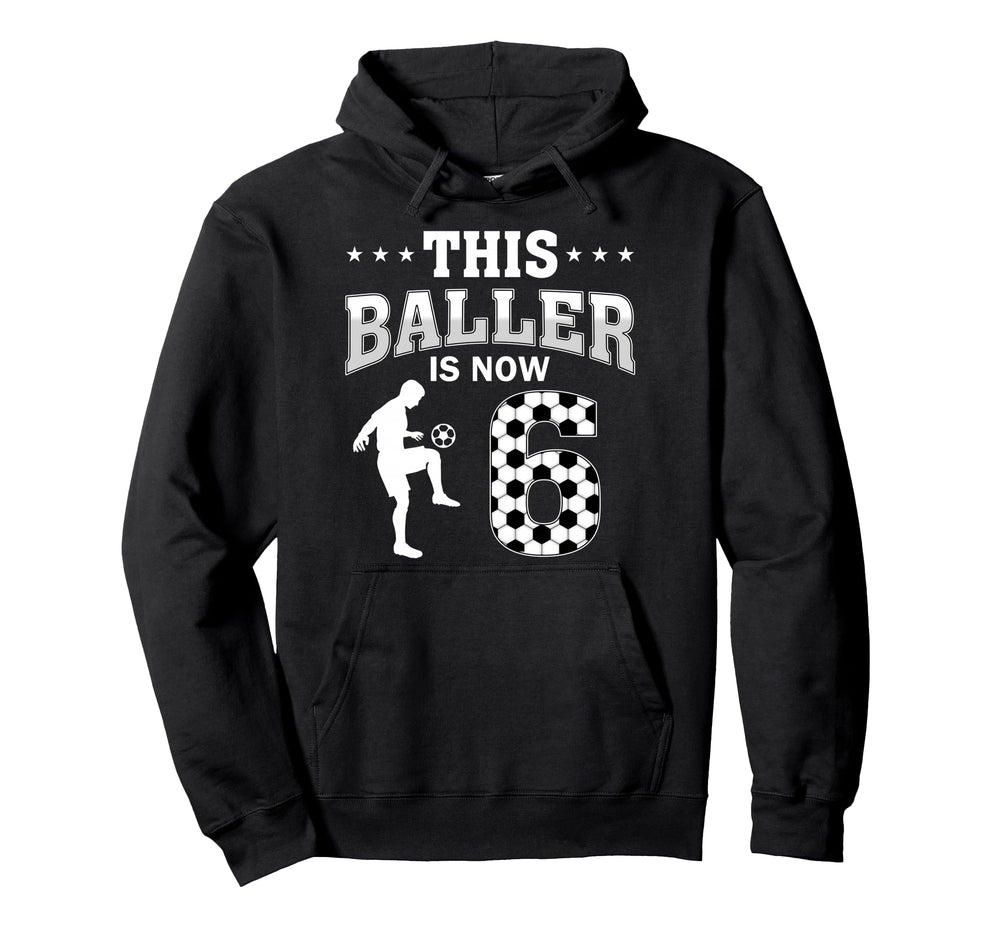 This Baller Is Now 6 Soccer 6Th Hoodie - Trendy Graphic for Adults