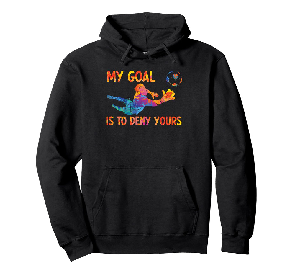 My Goal Is To Deny Yours Goalie Soccer Hoodie - Trendy Graphic for Adults