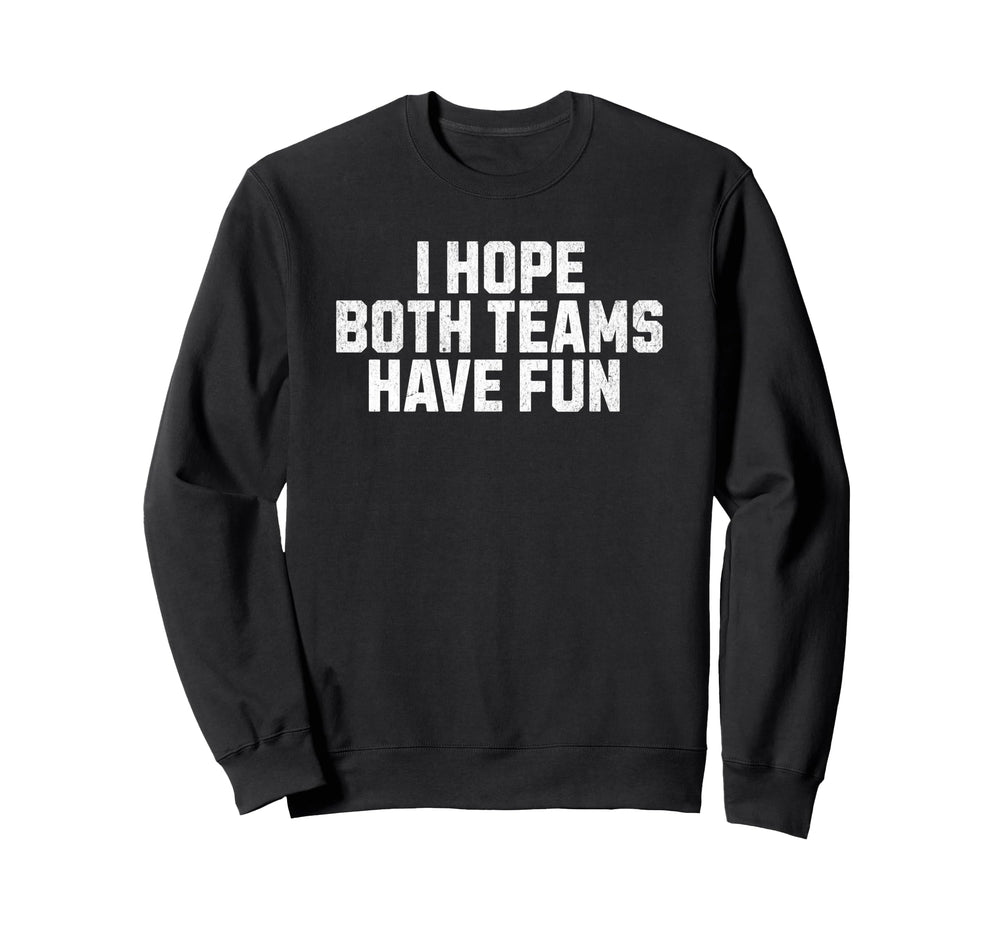 I Hope Both Teams Have Fun Funny Sweatshirt - Novelty Apparel Men Women