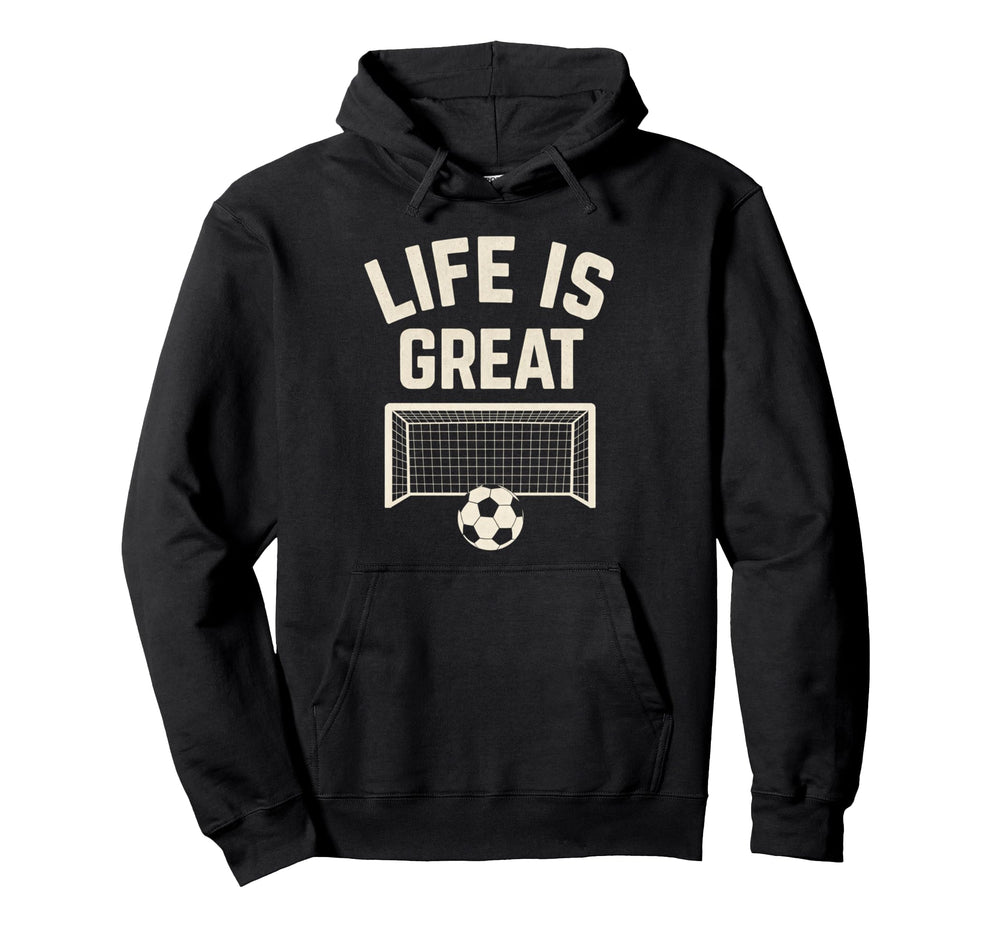 Life Is Great Soccer Goal Hoodie - Trendy Graphic Unisex