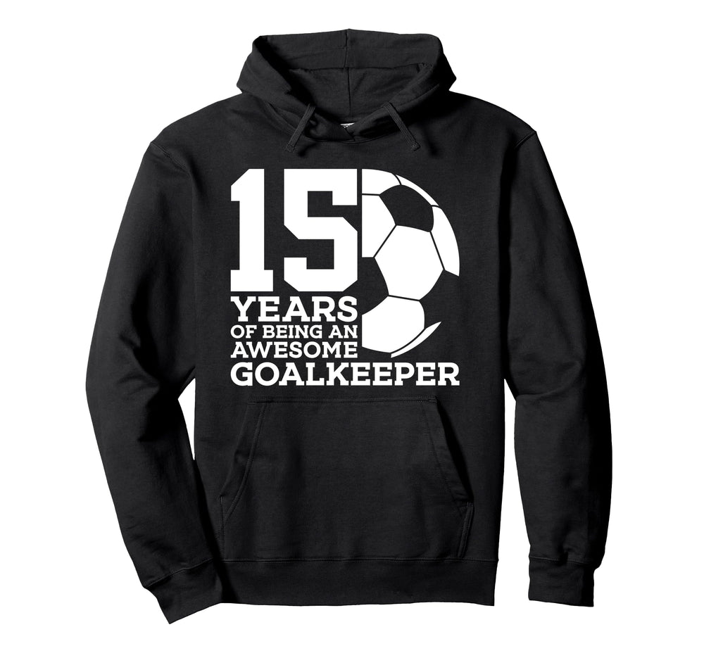 Soccer 15 Years Awesome Soccer Goalkeeper Hoodie - Streetwear Style Unisex