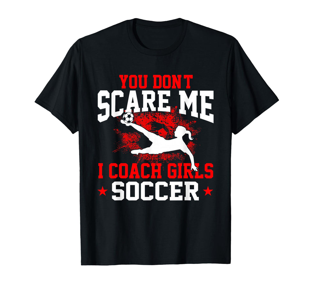 You Dont Scare Me I Coach Soccer T-Shirt - Novelty Apparel for Adults