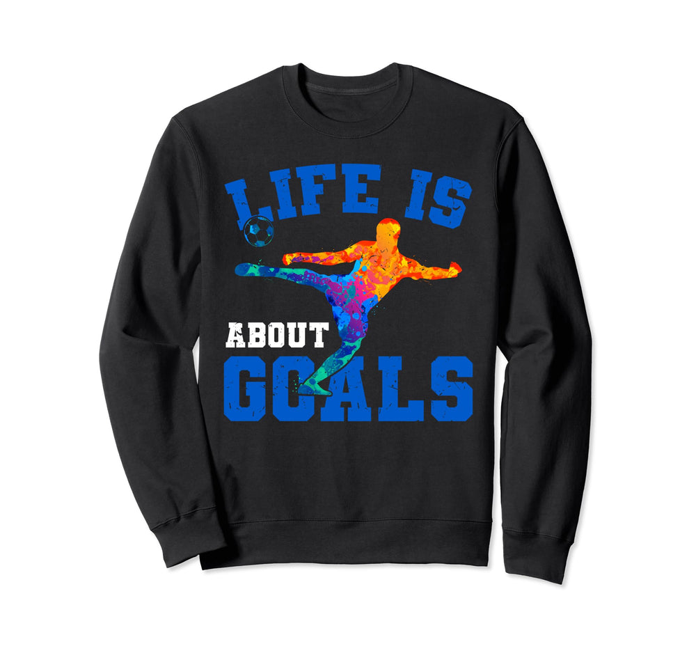 Life Is About Goals Funny Soccer Sweatshirt - Custom Art Print for Adults