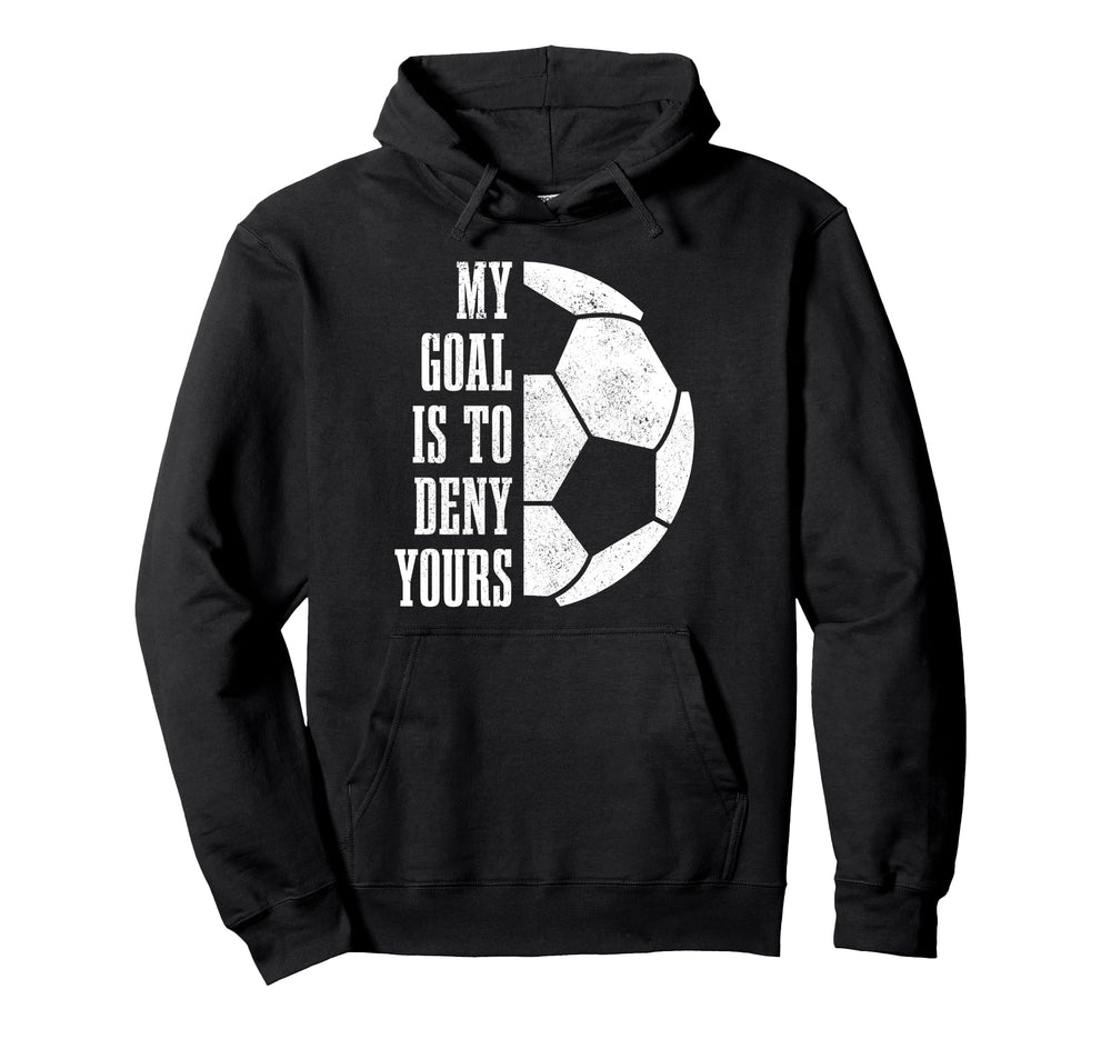 Soccer Goalie My Goal Is To Deny Yours Hoodie - Trendy Graphic for Adults
