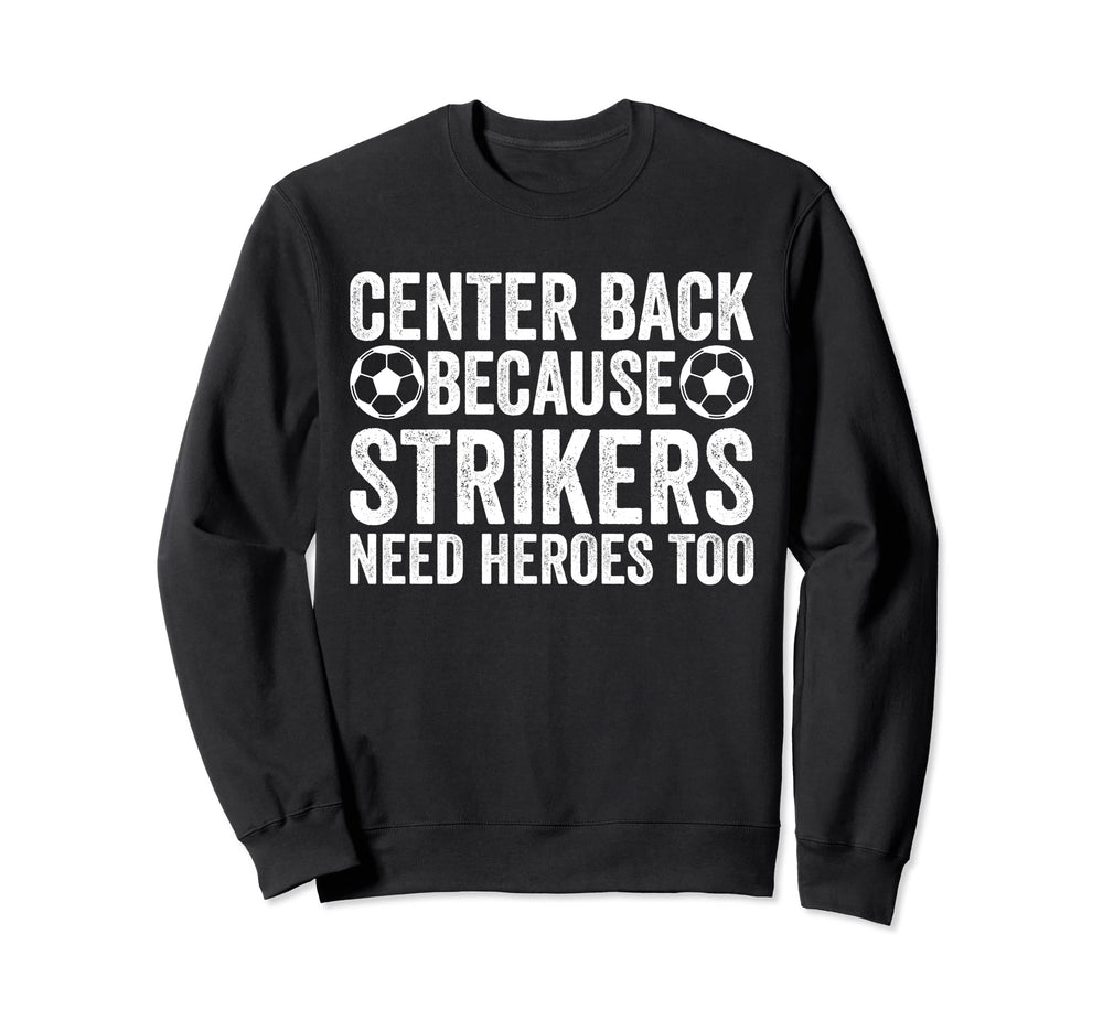 Center Back Because Strikers Need Sweatshirt - Custom Art Print Unisex