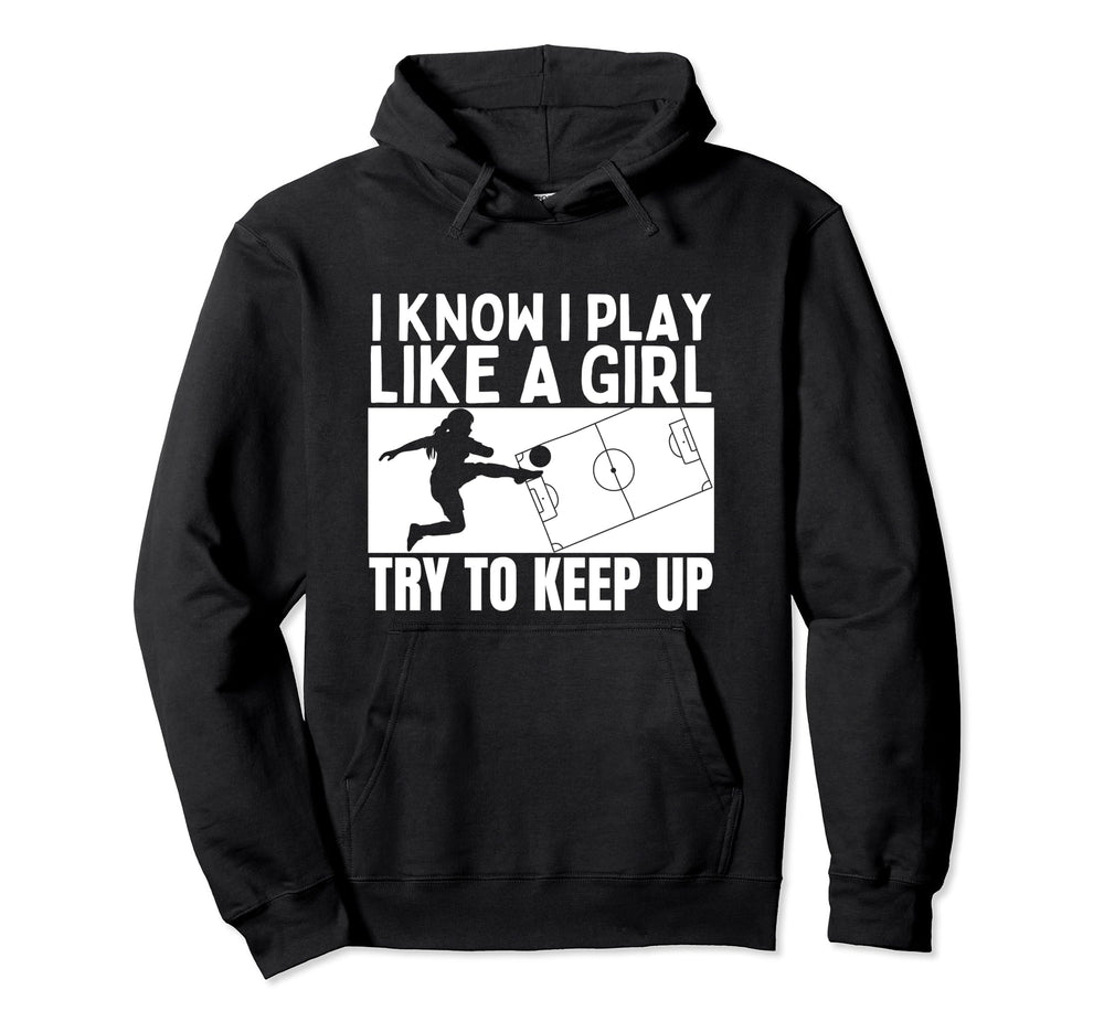 Soccer Player I Play Like Funny Soccer Hoodie - Graphic Print Men Women
