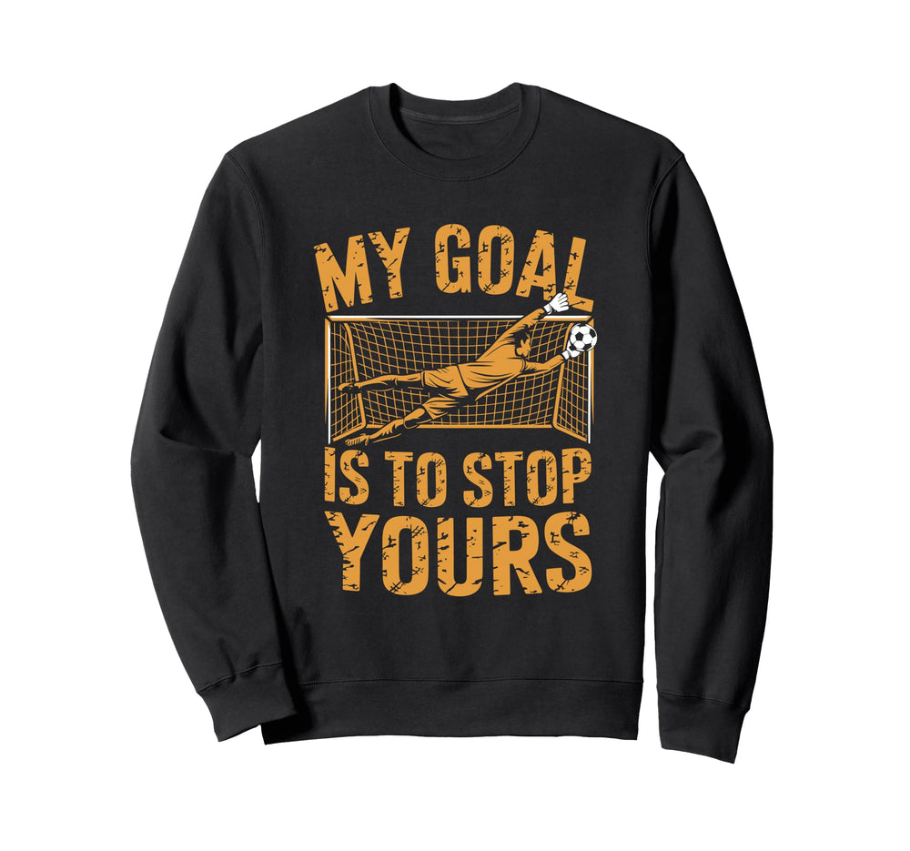 Goal Keeper And Soccer Player My Goal Sweatshirt - Graphic Print Men Women