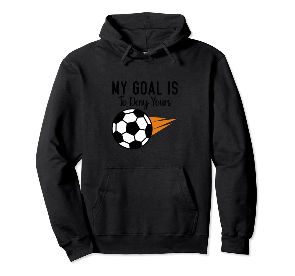 My Goal Is To Deny Yours Soccer Goalie Hoodie - Streetwear Style Unisex