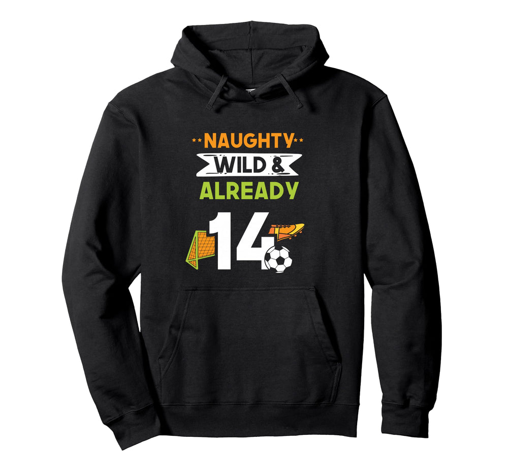 Naughty Wild Already 14 Birthday Soccer Hoodie - Custom Art Print Men Women