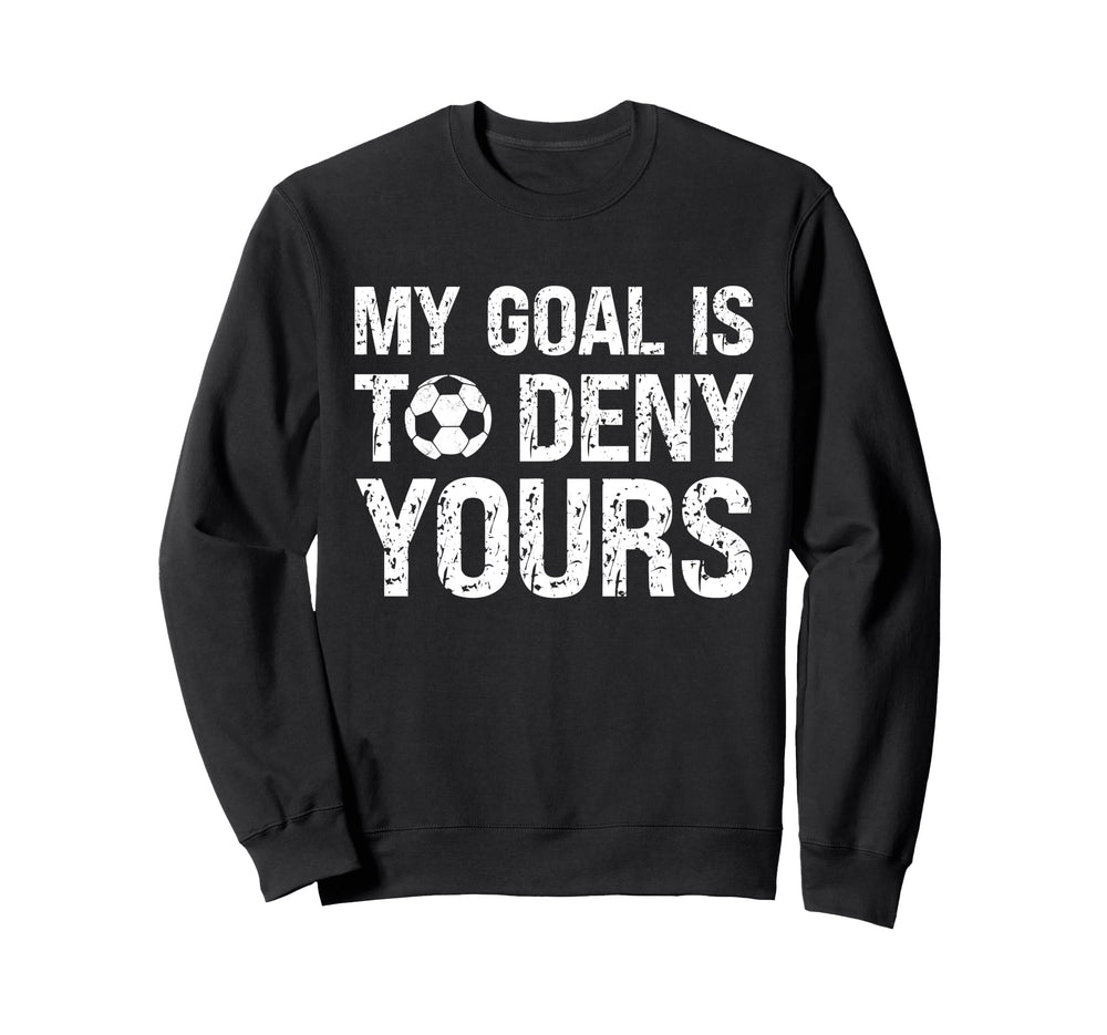 My Goal Is To Deny Yours Funny Sweatshirt - Casual Everyday Wear Unisex