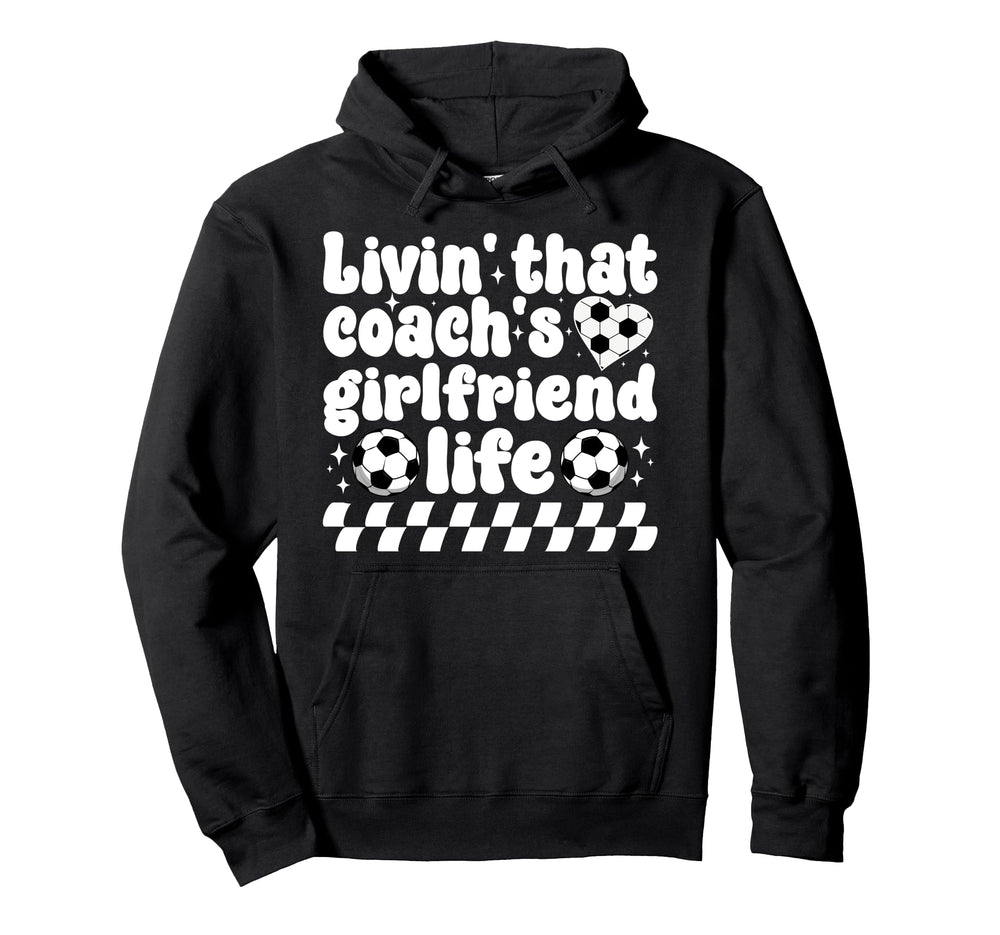 Soccer Coachs Girlfriend Life Soccer Hoodie - Custom Art Print Men Women