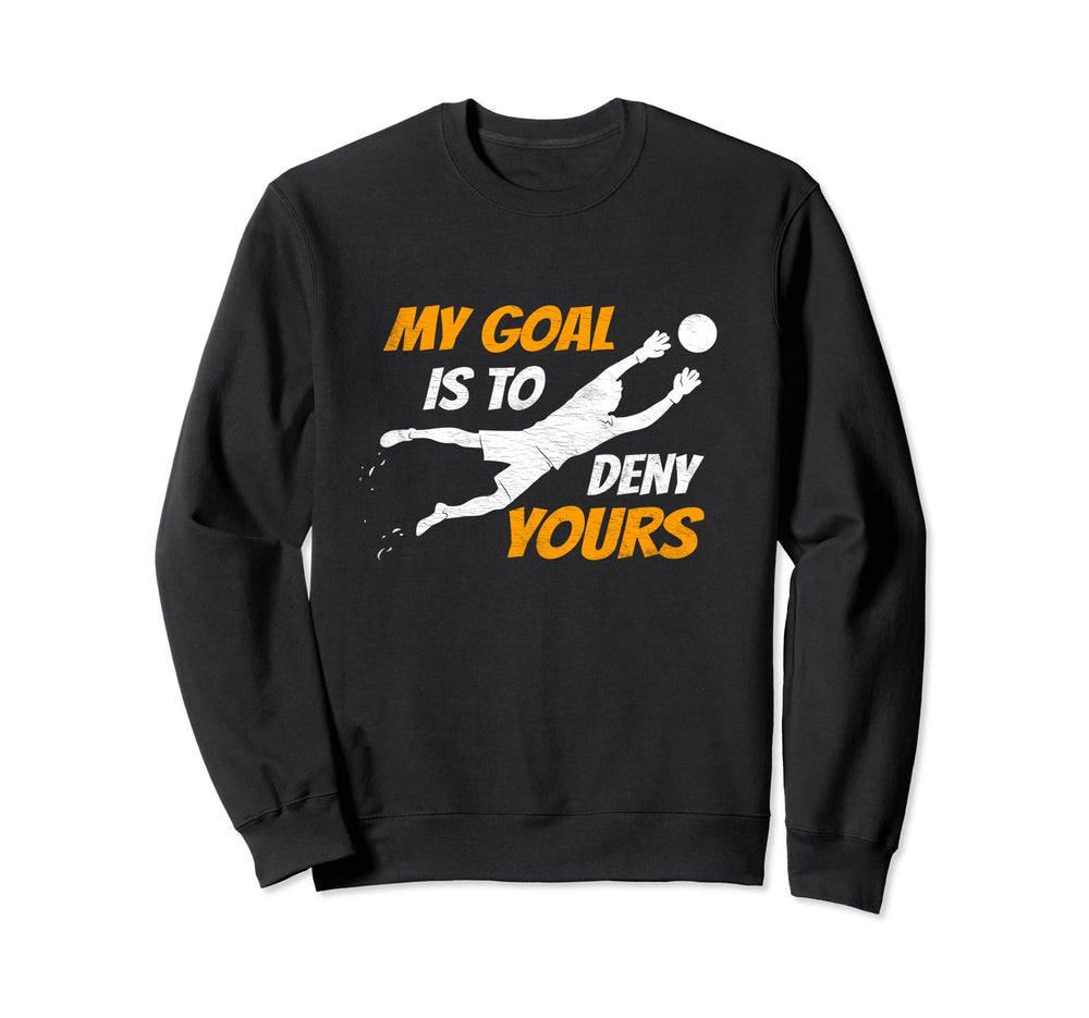 Soccer Goalkeeper My Goal Is To Sweatshirt - Streetwear Style Men Women