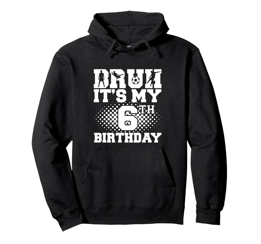 Bruh Its My 6Th Birthday Soccer 6 Hoodie - Aesthetic Graphic for Adults