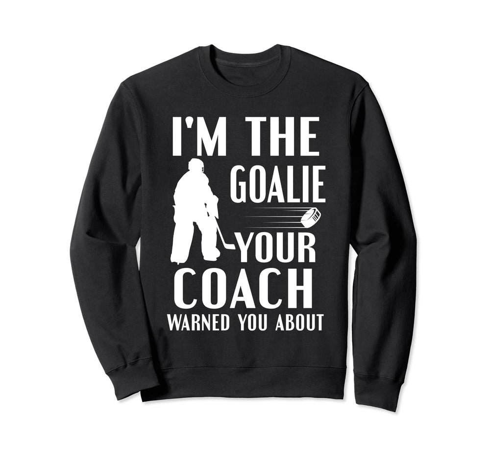 Im Goalie Your Coach Warned Funny Sweatshirt - Aesthetic Graphic Men Women