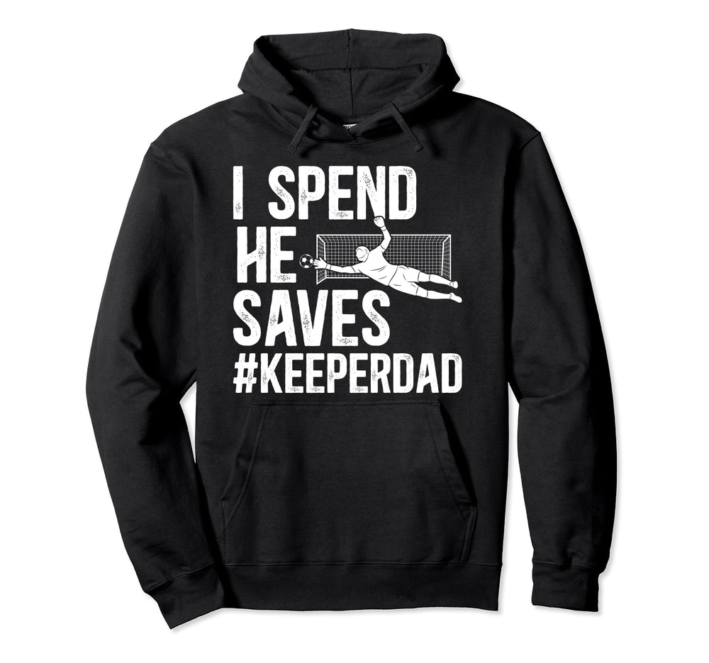 I Spend He Saves Soccer Keeper Dad Hoodie - Aesthetic Graphic Unisex