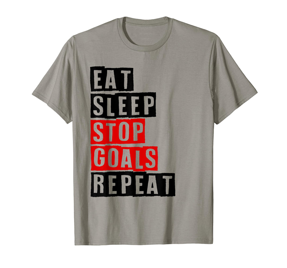 Eat Sleep Stop Goals Repeat Soccer Or T-Shirt - Novelty Apparel Unisex