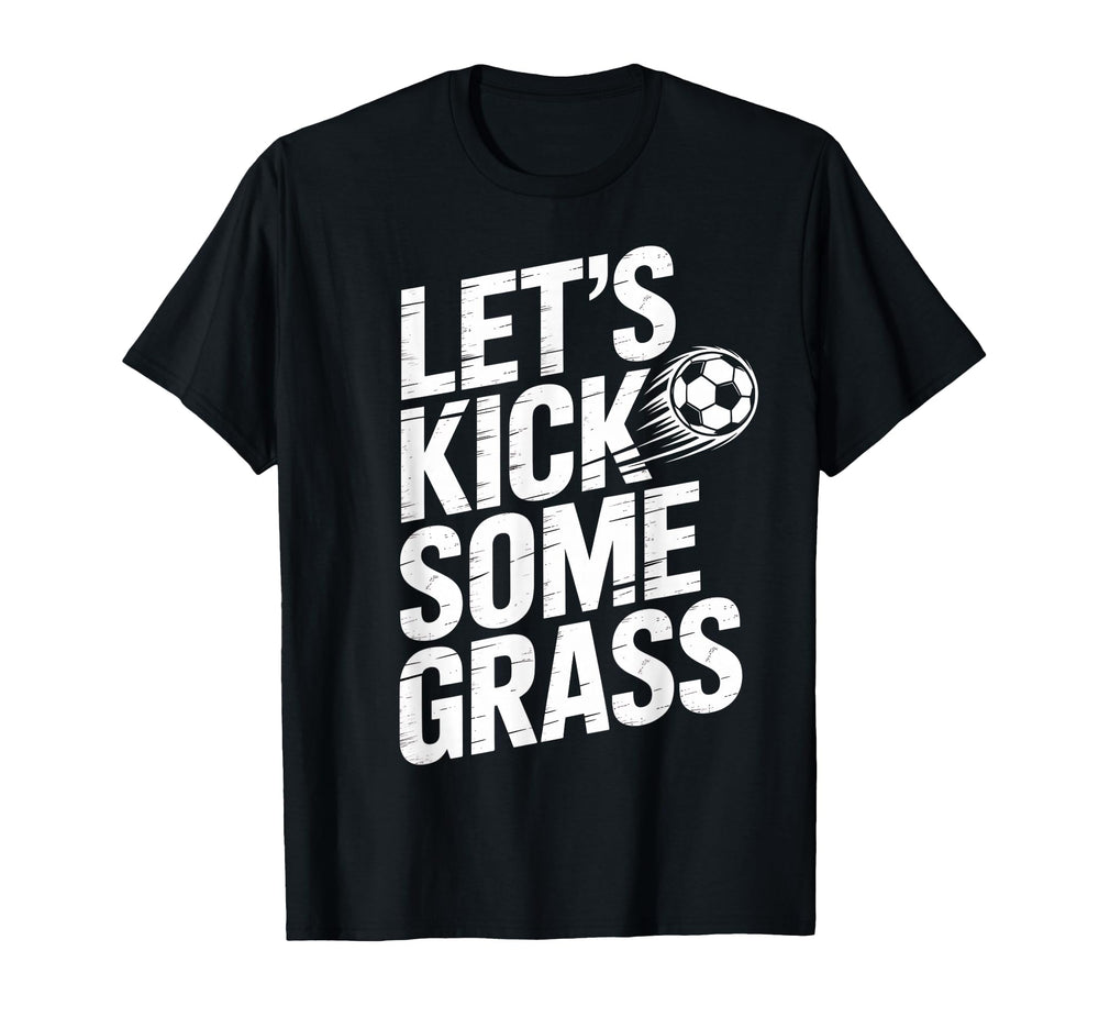 Lets Kick Some Grass Funny Soccer T-Shirt - Custom Art Print Men Women