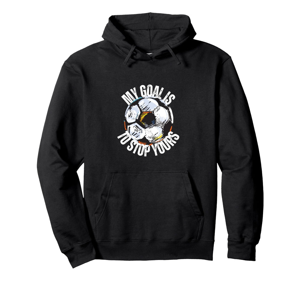 Funny My Goal Is To Stop Yours Soccer Hoodie - Streetwear Style Men Women