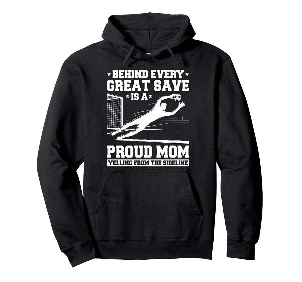 Behind Every Great Save Is Mom Soccer Hoodie - Custom Art Print Unisex