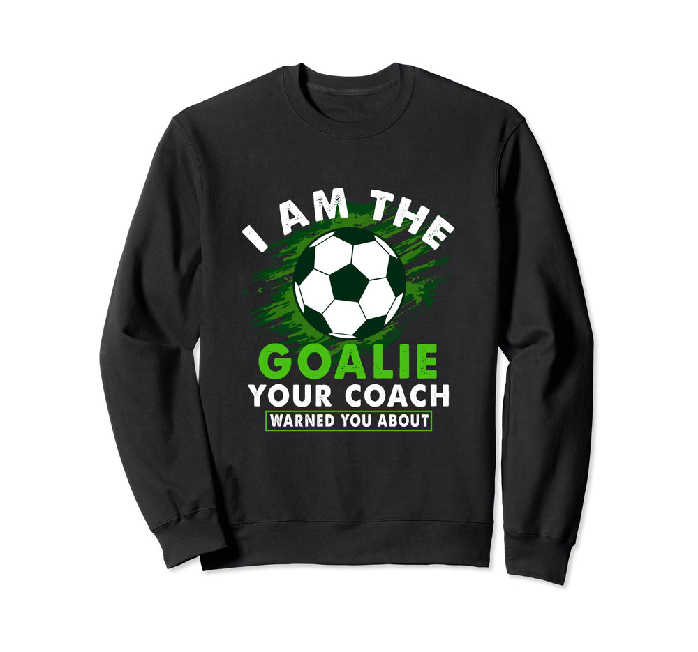 Im Goalie Your Coach Warned You Sweatshirt - Novelty Apparel for Adults