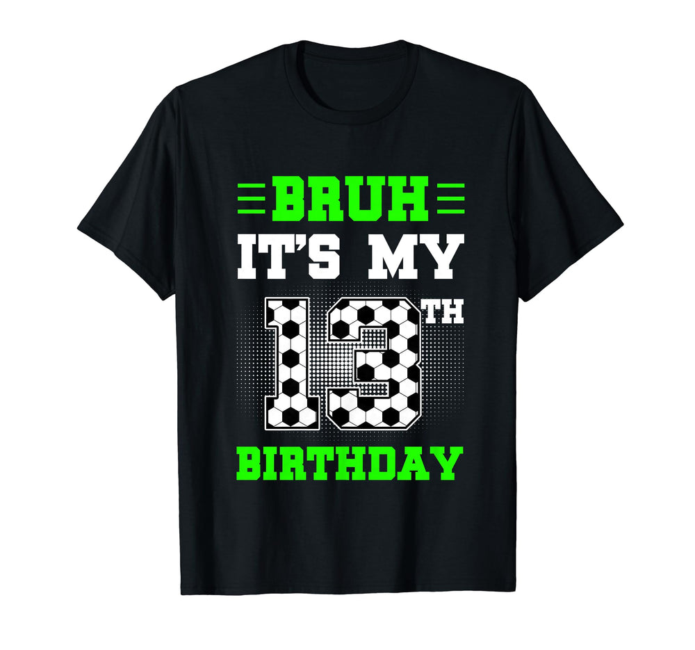 Bruh Its My 13Th Birthday Soccer 13 T-Shirt - Aesthetic Graphic Men Women