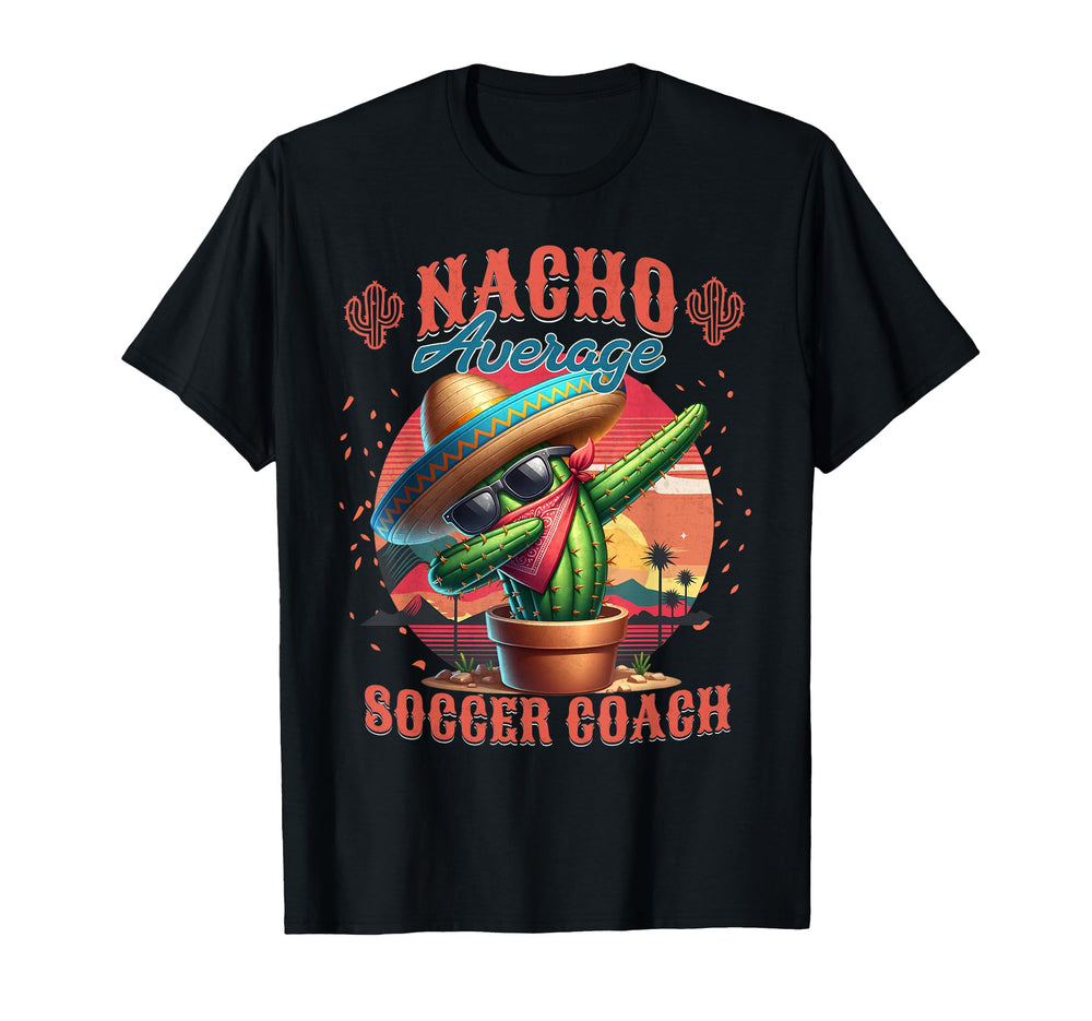 Nacho Average Soccer Coach Funny T-Shirt - Casual Everyday Wear for Adults