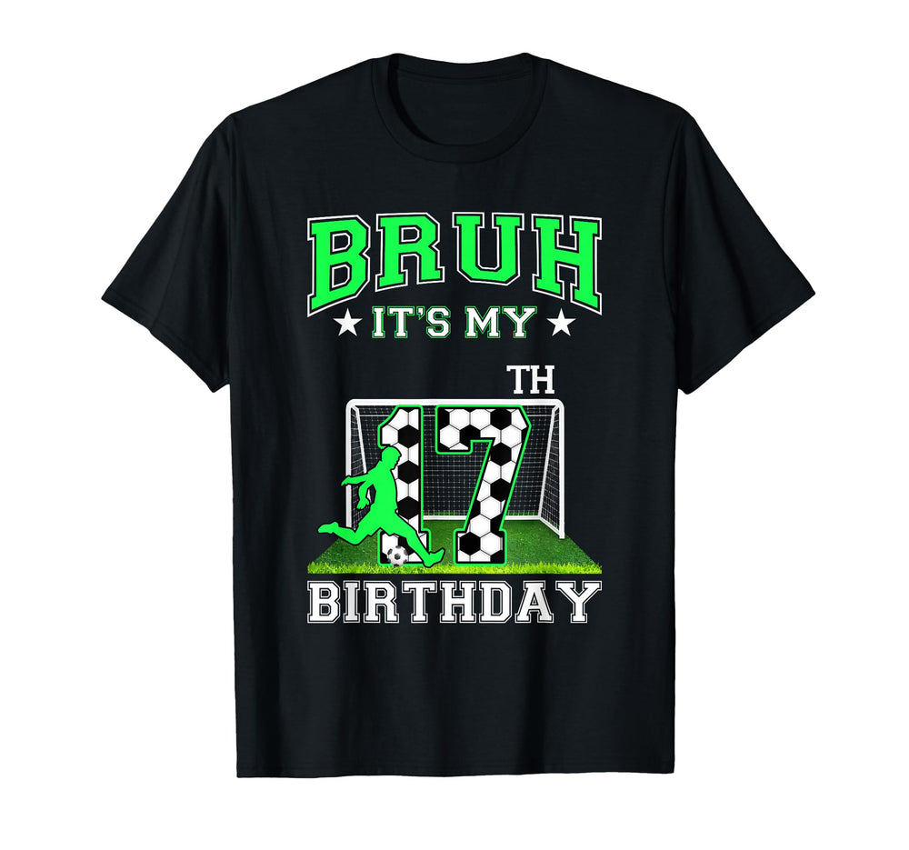 Bruh Its My 17Th Birthday Soccer Theme T-Shirt - Graphic Print Unisex