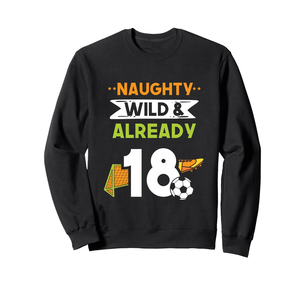 Naughty Wild Already 18 Birthday Sweatshirt - Fun Novelty Design Unisex