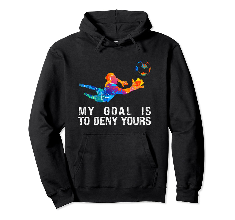 My Goal Is To Deny Yours Funny Goalkeeper Hoodie - Trendy Graphic Unisex