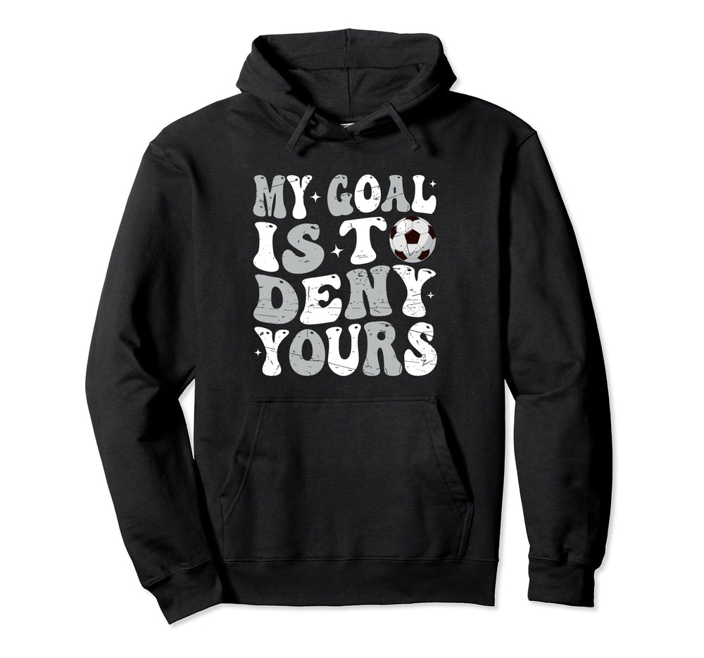 My Goal Is To Deny Yours Soccer Hoodie - Casual Everyday Wear Unisex