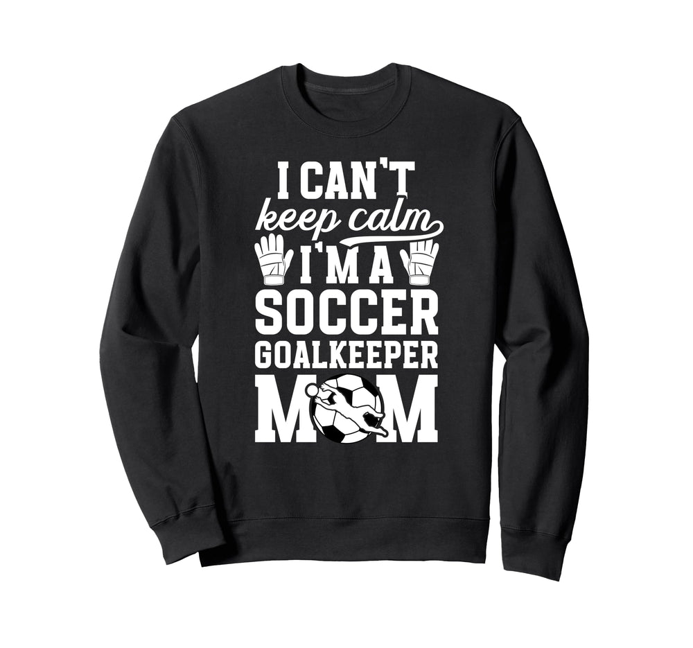 Im Soccer Goalkeeper Mom Soccer Sweatshirt - Streetwear Style Men Women