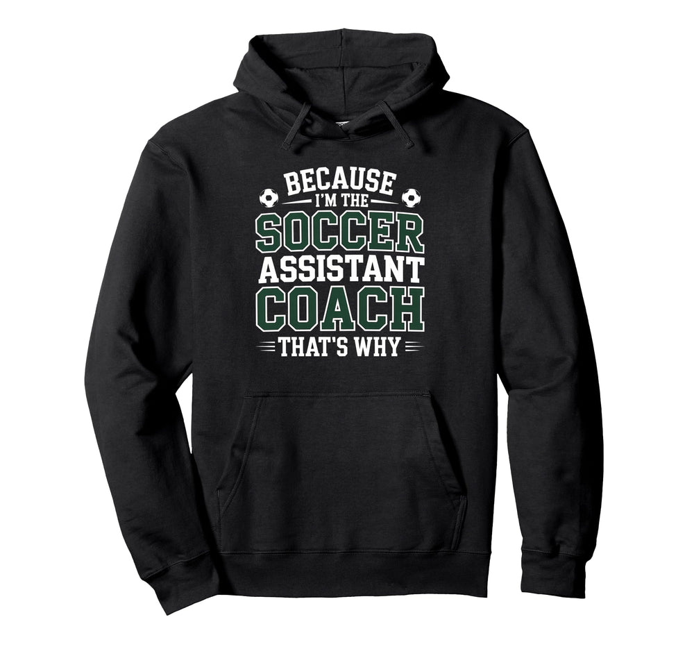 Because Im Soccer Assistant Coach Thats Hoodie - Streetwear Style Unisex
