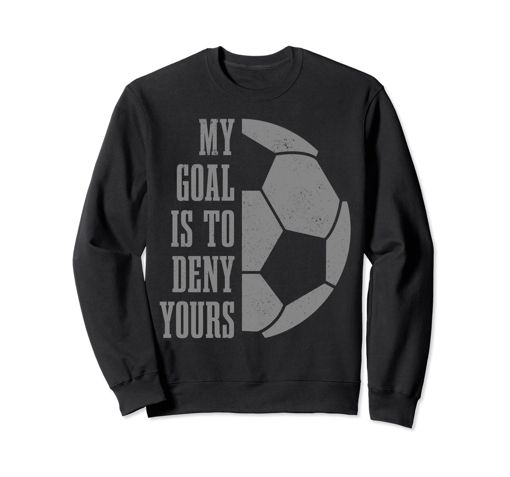 Soccer Goalie My Goal Is To Deny Sweatshirt - Streetwear Style Unisex