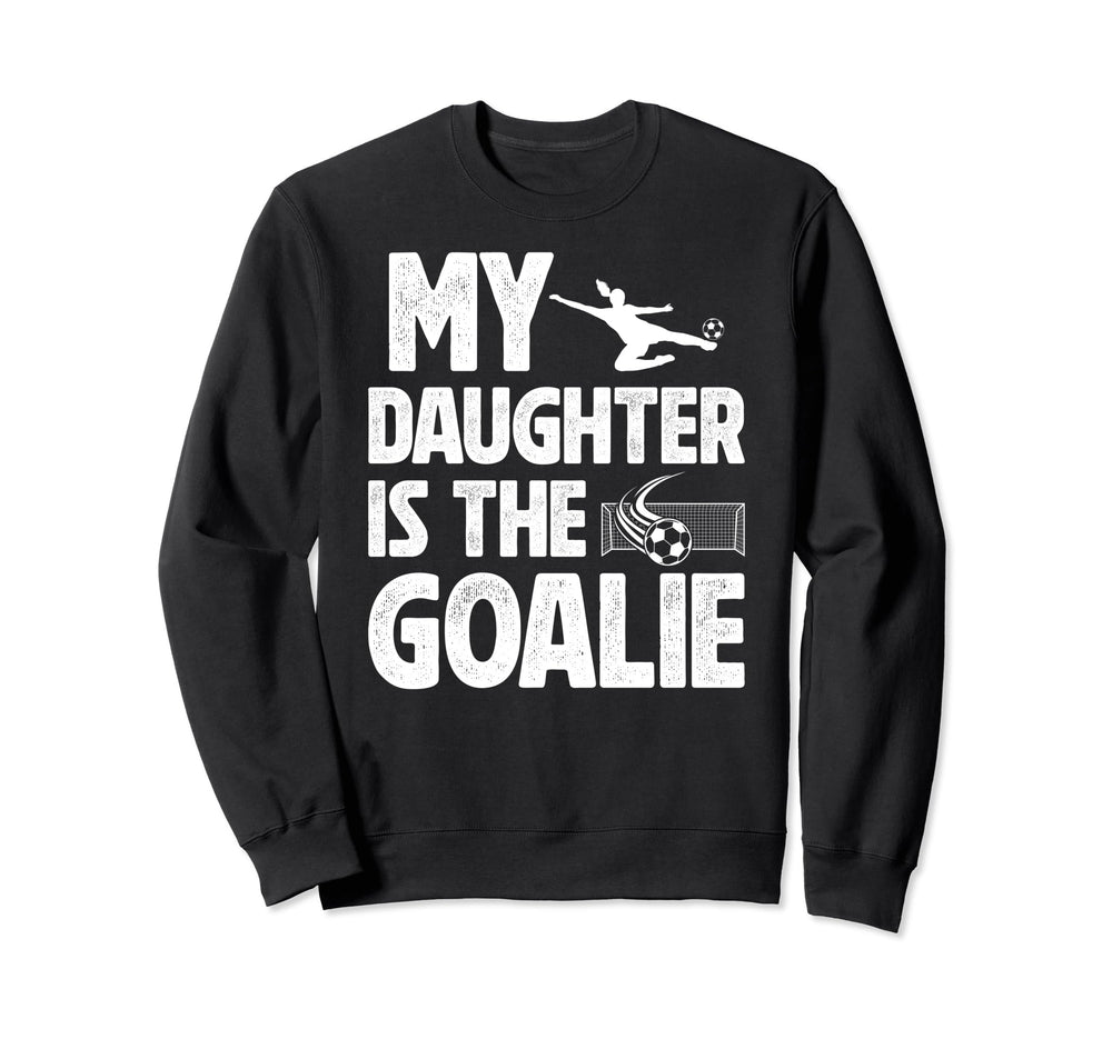 My Daughter Is Soccer Goalie Sweatshirt - Fun Novelty Design for Adults
